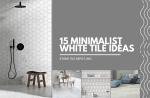 15 Best White Tile Ideas With Extra